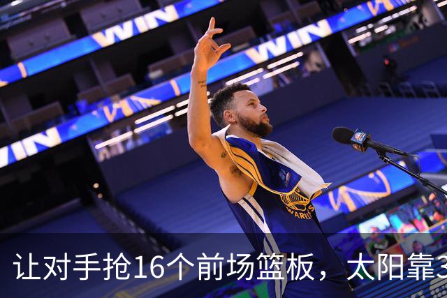 让对手抢16个前场篮板，太阳靠37.8%三分命中率赢下主场首胜